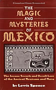 Mayan Book - The Magic and Mysteries of Mexico or The Arcane Secrets and Occult Lore of the Ancient Mexicans and Maya by Lewis Spence